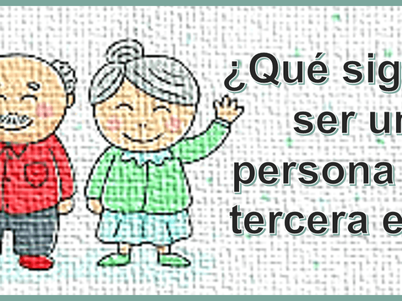 ¿Qué significa ser una persona de la tercera&nbsp;edad?