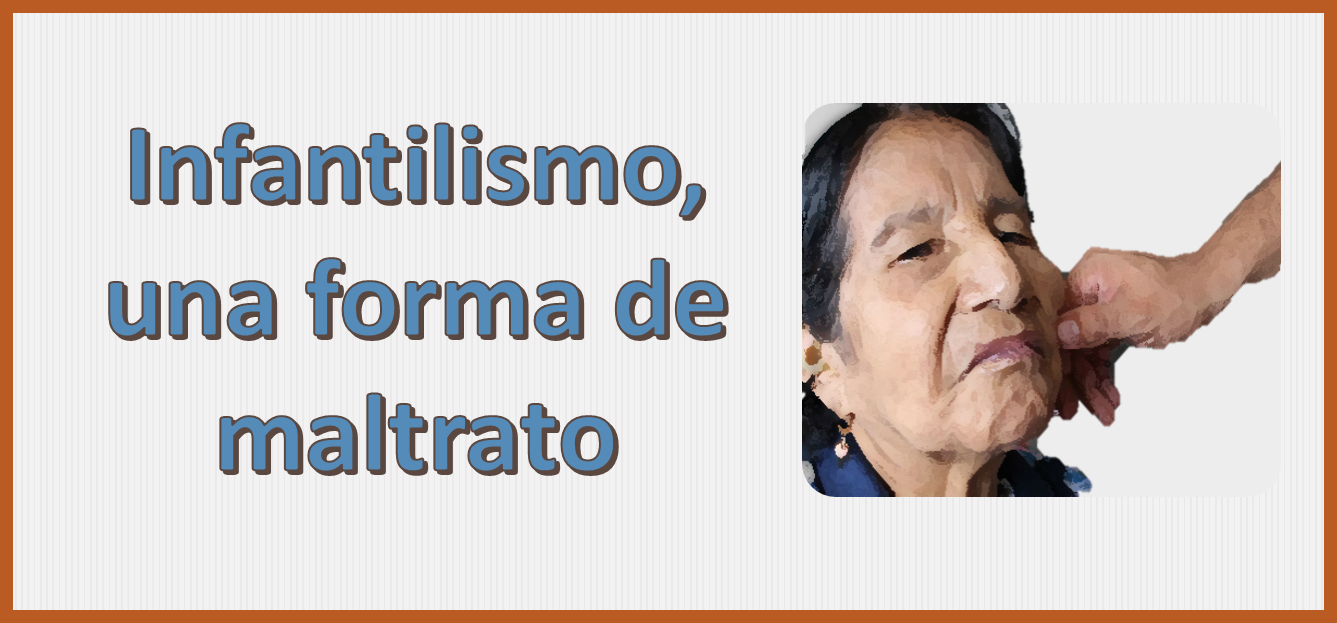Infantilismo, una forma de maltrato – AWKI. Envejecimiento Exitoso